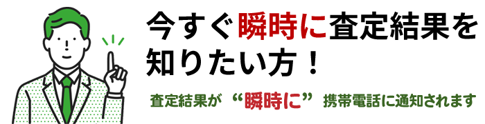 今すぐ瞬時に査定結果を知りたい方！査定結果が瞬時に携帯電話に通知されます！